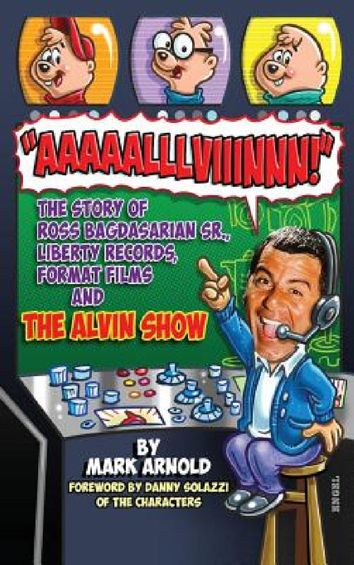 Aaaaalllviiinnn!: The Story of Ross Bagdasarian, Sr., Liberty Records, Format Films and The Alvin Show (hardback) by Mark Arnold, Danny Solazzi