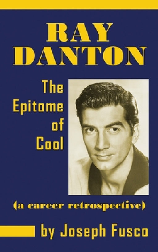Ray Danton: The Epitome of Cool (a career retrospective) (hardback) by Joseph Fusco