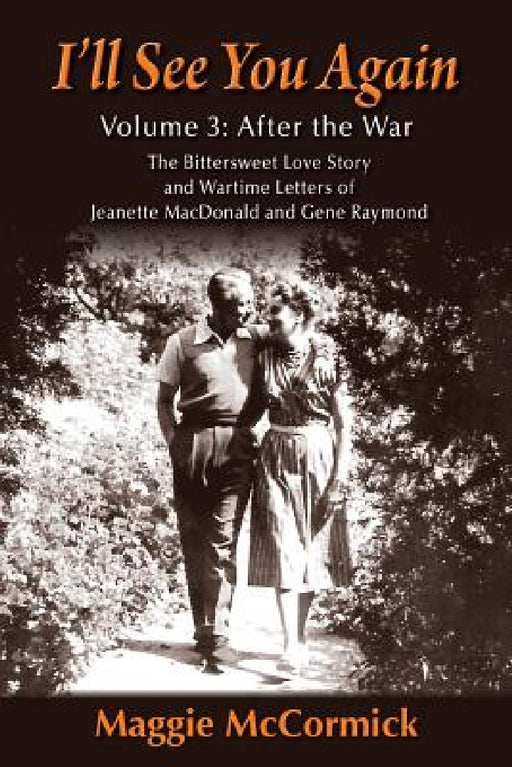 I'll See You Again: The Bittersweet Love Story and Wartime Letters of Jeanette MacDonald and Gene Raymond: Volume 3: After the War by Maggie McCormick