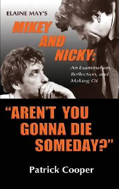 "Aren't You Gonna Die Someday?" Elaine May's Mikey and Nicky: An Examination, Reflection, and Making Of (hardback) by Patrick Cooper