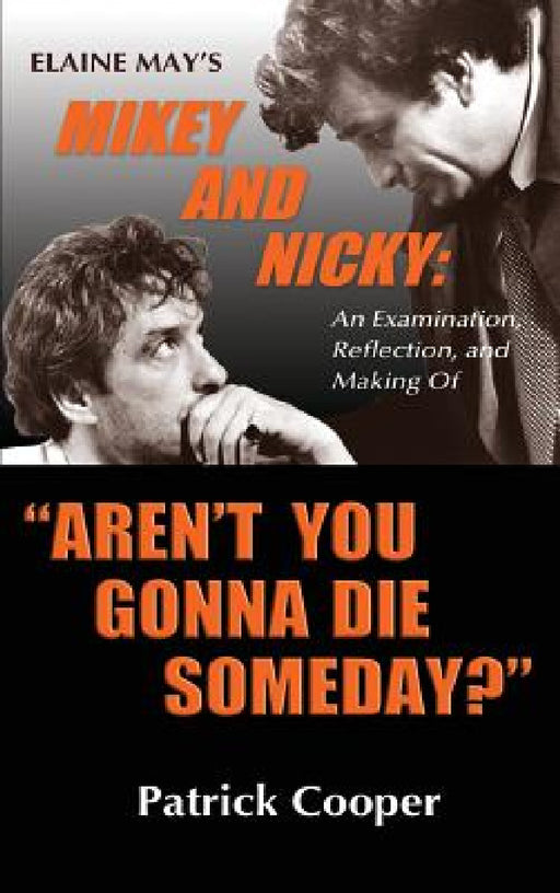 "Aren't You Gonna Die Someday?" Elaine May's Mikey and Nicky: An Examination, Reflection, and Making Of (hardback) by Patrick Cooper