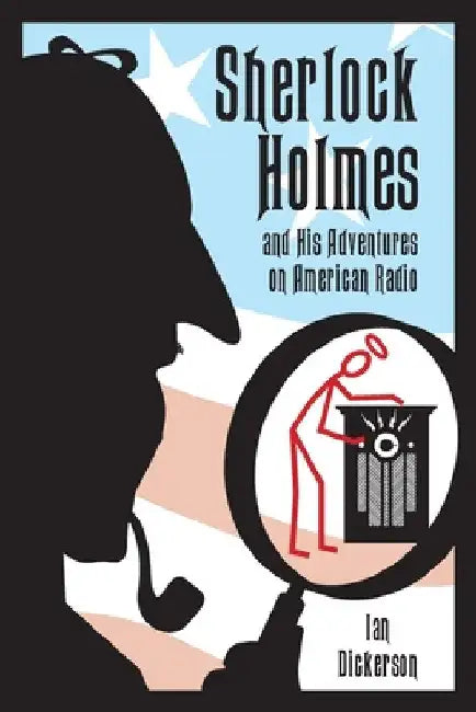 Sherlock Holmes and his Adventures on American Radio by Ian Dickerson