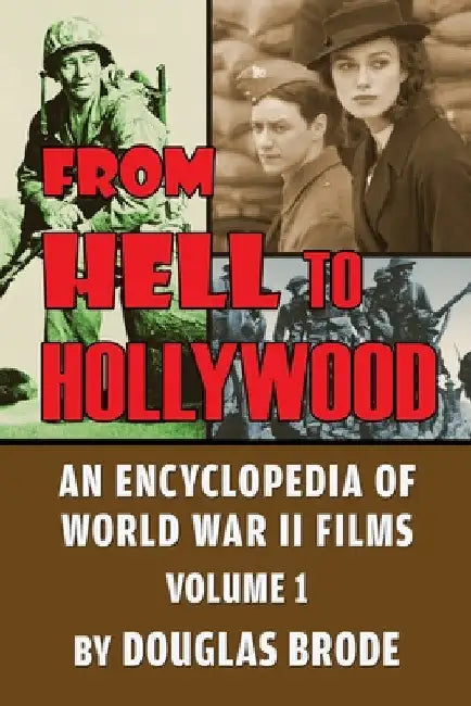 From Hell To Hollywood: An Encyclopedia of World War II Films Volume 1 by Douglas Brode