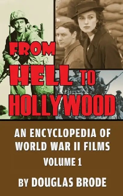 From Hell To Hollywood: An Encyclopedia of World War II Films Volume 1 (hardback) by Douglas Brode