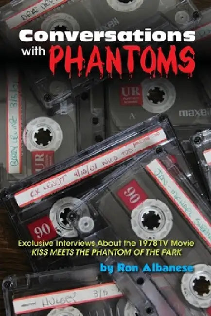 Conversations with Phantoms: Exclusive Interviews About the 1978 TV Movie, Kiss Meets the Phantom of the Park by Ron Albanese