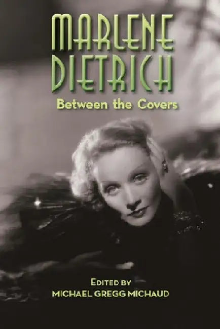 Marlene Dietrich: Between the Covers by Michael Gregg Michaud