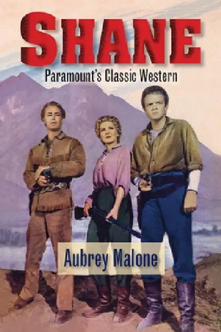 Shane - Paramount's Classic Western by Aubrey Malone