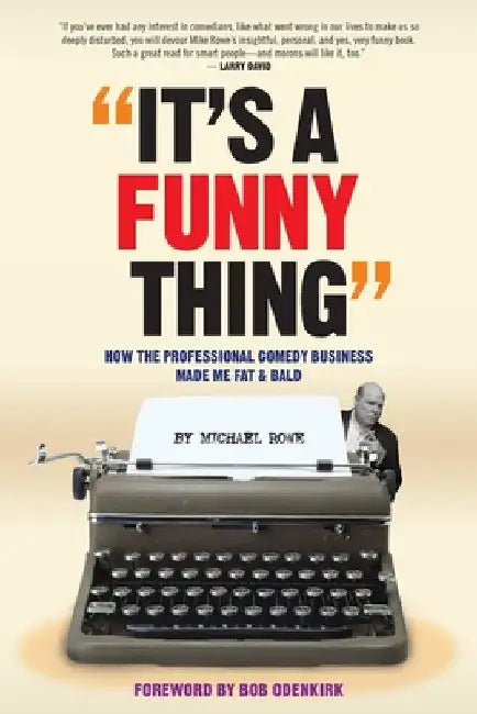 It's A Funny Thing - How the Professional Comedy Business Made Me Fat & Bald by Michael Rowe