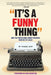 It's A Funny Thing - How the Professional Comedy Business Made Me Fat & Bald by Michael Rowe