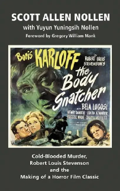 The Body Snatcher: Cold-Blooded Murder, Robert Louis Stevenson and the Making of a Horror Film Classic (hardback) by Scott Allen Nollen