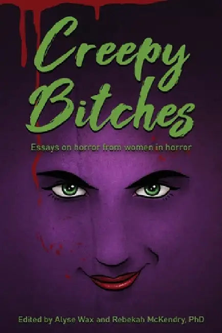 Creepy Bitches: Essays On Horror From Women In Horror by Alyse Wax
