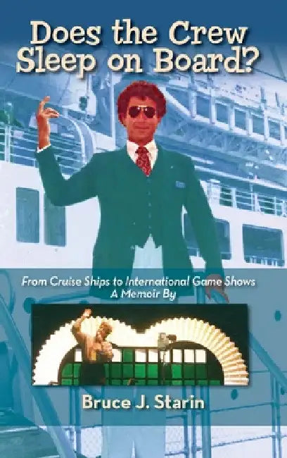 Does the Crew Sleep Onboard? From Cruise Ships to International Game Shows (hardback) by Bruce J. Starin