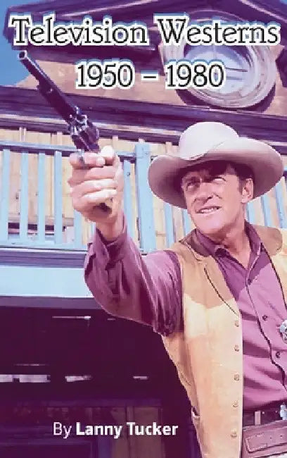 Television Westerns 1950 - 1980 (hardback) by Lanny Tucker