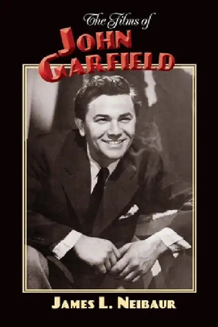 The Films of John Garfield by James L. Neibaur