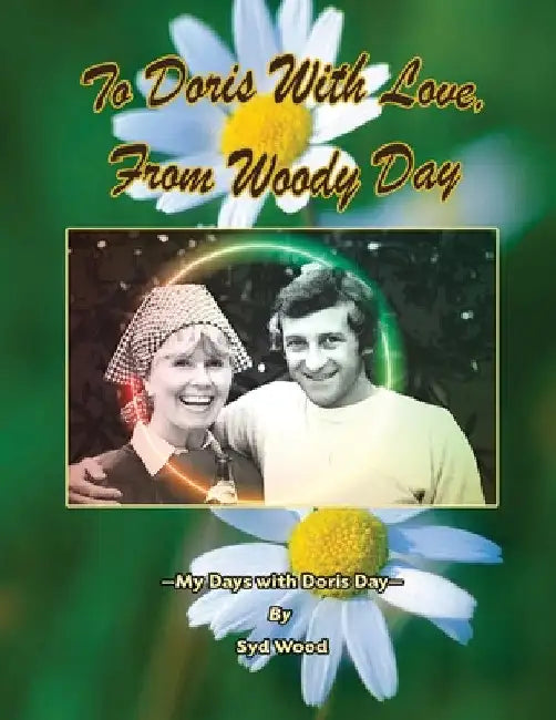 To Doris with Love, From Woody Day My Days with Doris Day by Syd Wood