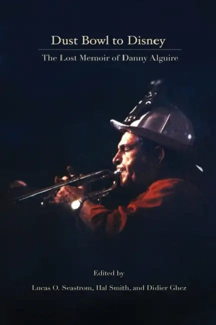 Dust Bowl to Disney - The Lost Memoir of Danny Alguire by Danny Alguire
