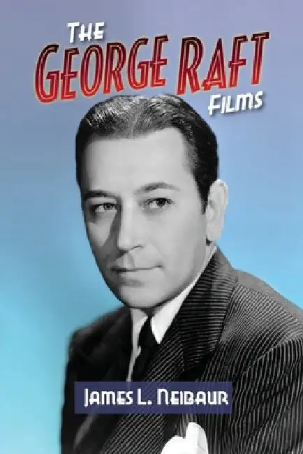 The George Raft Films by James L. Neibaur