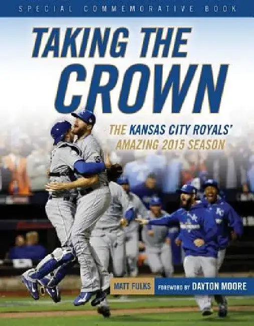Taking the Crown: The Kansas City Royals' Amazing 2015 Season by Triumph Books