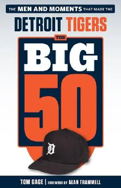 The Big 50: Detroit Tigers: The Men and Moments That Made the Detroit Tigers by Tom Gage