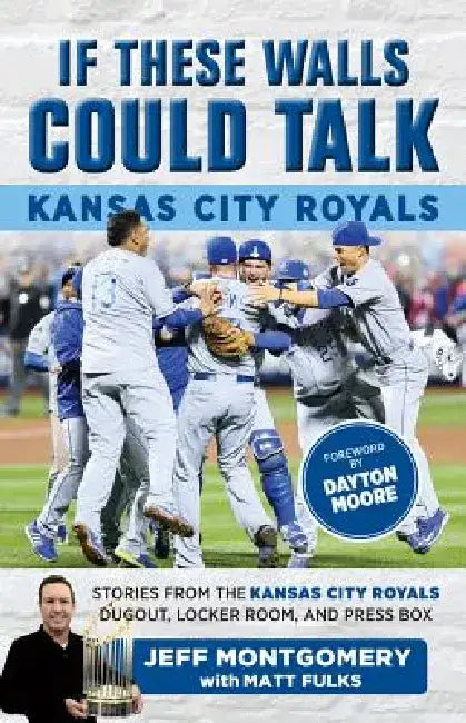 If These Walls Could Talk: Kansas City Royals: Stories from the Kansas City Royals Dugout, Locker Room, and Press Box by Jeff Montgomery