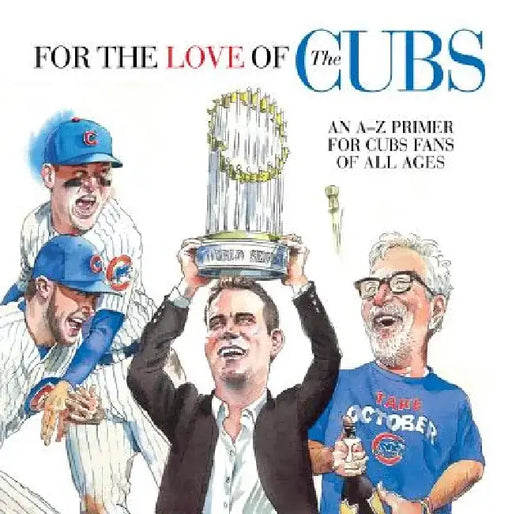 For the Love of the Cubs: An A-Z Primer for Cubs Fans of All Ages by Frederick C. Klein