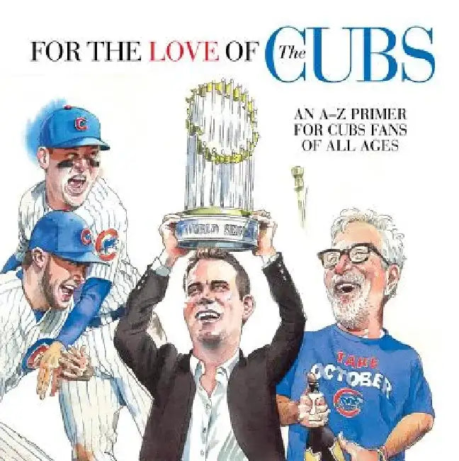 For the Love of the Cubs: An A-Z Primer for Cubs Fans of All Ages by Frederick C. Klein