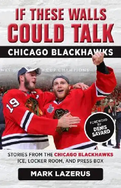 If These Walls Could Talk: Chicago Blackhawks: Stories from the Chicago Blackhawks' Ice, Locker Room, and Press Box by Mark Lazerus