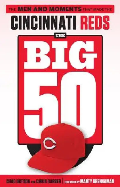 The Big 50: Cincinnati Reds: The Men and Moments That Made the Cincinnati Reds by Chad Dotson