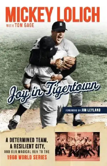 Joy in Tiger Town: A Determined Team, a Resilient City, and Our Magical Run to the 1968 World Series by Tom Gage