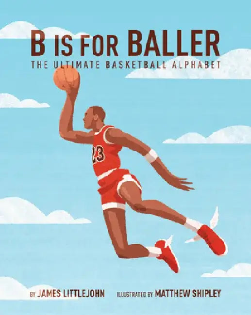 B Is for Baller: The Ultimate Basketball Alphabet by James Littlejohn