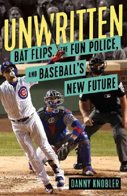 Unwritten: Bat Flips, the Fun Police, and Baseball's New Future by Danny Knobler