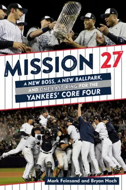 Mission 27: A New Boss, a New Ballpark, and One Last Ring for the Yankees' Core Four by Mark Feinsand