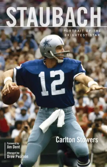 Staubach: Portrait of the Brightest Star by Carlton Stowers, Jim Dent, Drew Pearson