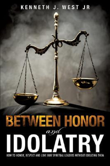 Between Honor and Idolatry by Jr. West Kenneth J.