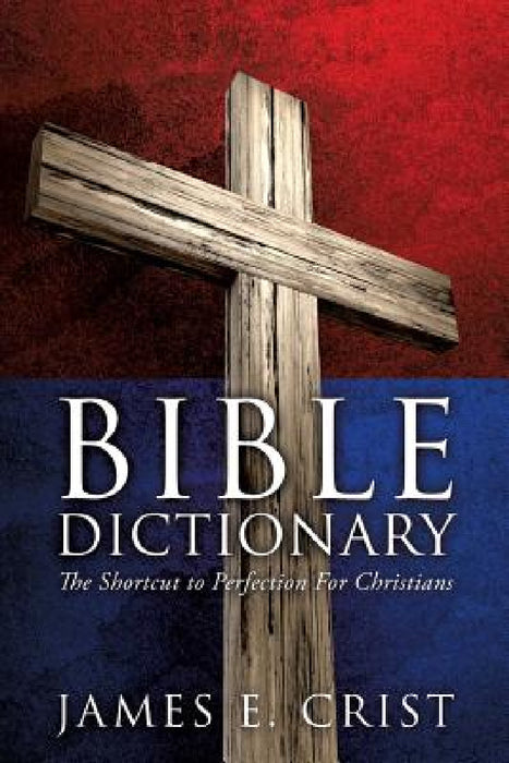 Bible Dictionary by James E. Crist