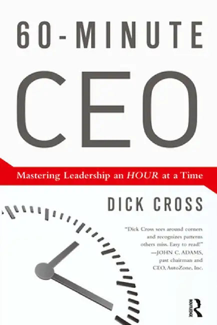 60-Minute CEO: Mastering Leadership an Hour at a Time by Dick Cross