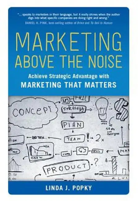 Marketing Above the Noise: Achieve Strategic Advantage with Marketing That Matters by Linda J. Popky