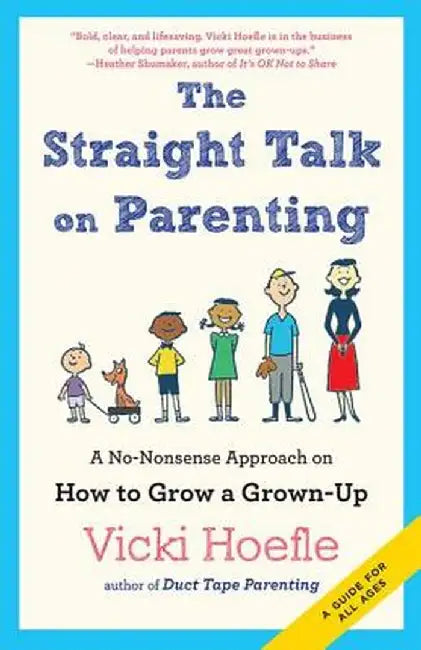 Straight Talk on Parenting: A No-Nonsense Approach on How to Grow a Grown-Up by Vicki Hoefle