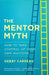 Mentor Myth: How to Take Control of Your Own Success by Debby Carreau