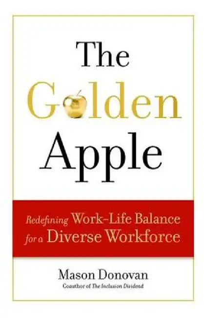 The Golden Apple: Redefining Work-Life Balance for a Diverse Workforce by Mason Donovan