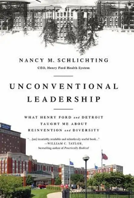 Unconventional Leadership: What Henry Ford and Detroit Taught Me about Reinvention and Diversity by Nancy Schlichting