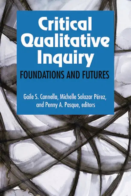 Critical Qualitative Inquiry: Foundations and Futures by Gaile S Cannella