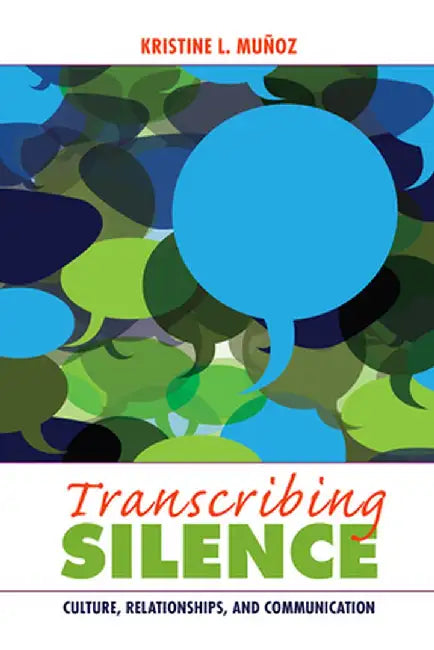 Transcribing Silence: Culture, Relationships, and Communication by Kristine L Muñoz