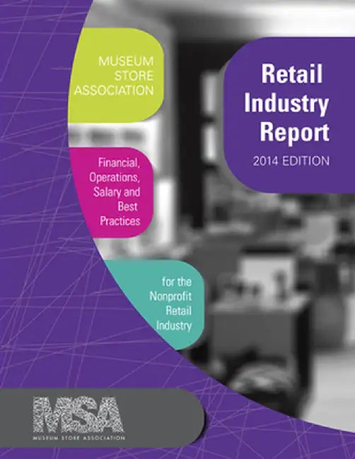 Museum Store Association Retail Industry Report, 2014 Edition: Financial, Operations, Salary, and Best Practices Information for the Nonprofit Retail by Museum Store Association