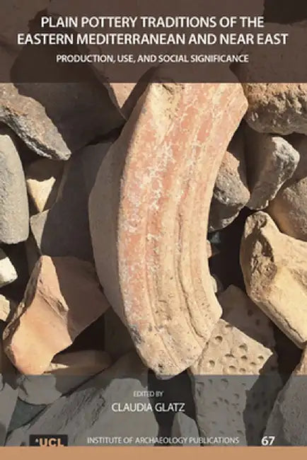 Plain Pottery Traditions of the Eastern Mediterranean and Near East: Production, Use, and Social Significance by Claudia Glatz