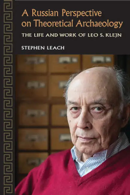 A Russian Perspective on Theoretical Archaeology: The Life and Work of Leo S. Klejn by Stephen Leach