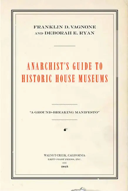 Anarchist's Guide to Historic House Museums by Franklin D Vagnone