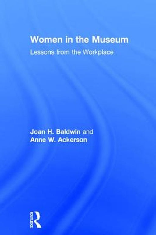 Women in the Museum: Lessons from the Workplace by Joan H. Baldwin
