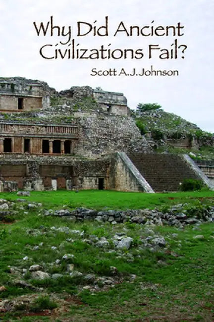 Why Did Ancient Civilizations Fail? by Scott A J Johnson