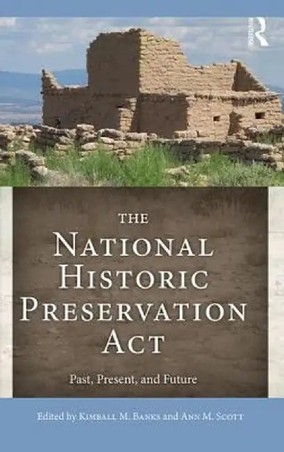 The National Historic Preservation ACT: Past, Present, and Future by Kimball M. Banks